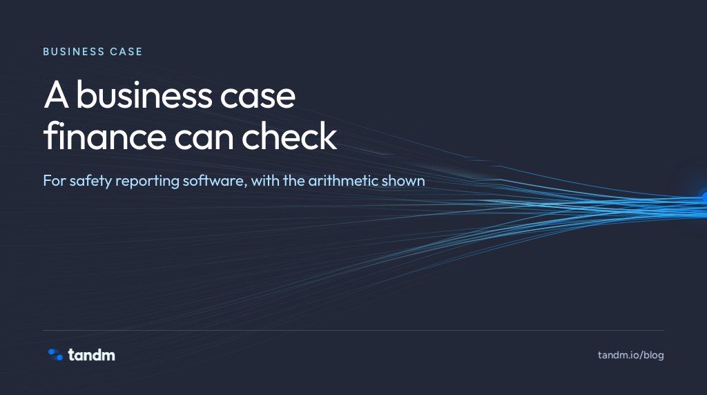 Title card: A business case finance can check. For safety reporting software, with the arithmetic shown.